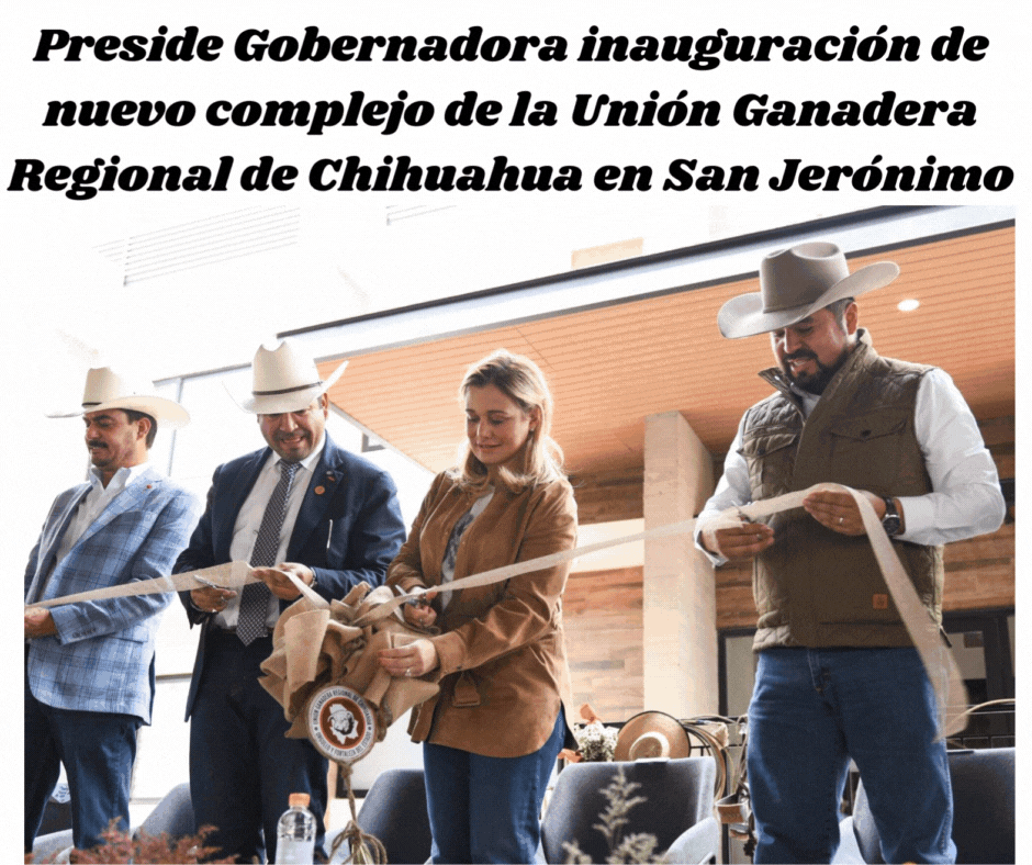 PRESIDE GOBERNADORA INAUGURACIÓN DE NUEVO COMPLEJO DE LA UNIÓN GANADERA REGIONAL DE CHIHUAHUA EN SAN JERÓNIMO
