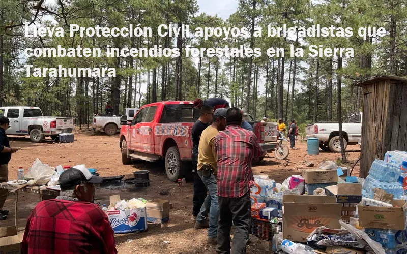 LLEVA PROTECCIÓN CIVIL APOYOS A BRIGADISTAS QUE COMBATEN INCENDIOS FORESTALES EN LA SIERRA TARAHUMARA