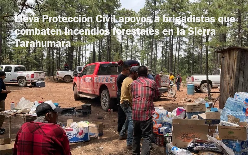 LLEVA PROTECCIÓN CIVIL APOYOS A BRIGADISTAS QUE COMBATEN INCENDIOS FORESTALES EN LA SIERRA TARAHUMARA