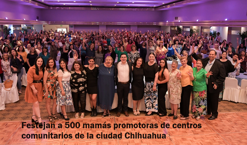FESTEJAN A 500 MAMÁS PROMOTORAS DE CENTROS COMUNITARIOS DE LA CIUDAD CHIHUAHUA