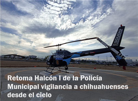  RETOMA HALCÓN I DE LA POLICÍA MUNICIPAL VIGILANCIA A CHIHUAHUENSES DESDE EL CIELO