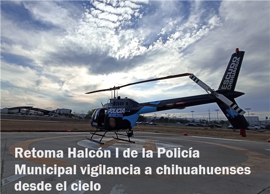 RETOMA HALCÓN I DE LA POLICÍA MUNICIPAL VIGILANCIA A CHIHUAHUENSES DESDE EL CIELO