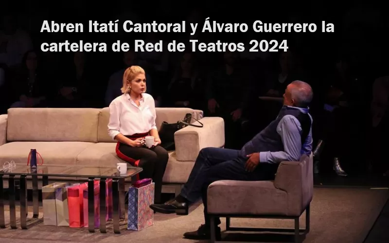 ABREN ITATÍ CANTORAL Y ÁLVARO GUERRERO LA CARTELERA DE RED DE TEATROS 2024